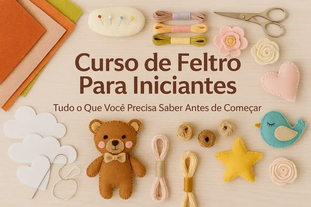 Curso de Feltro Para Iniciantes: Tudo o Que Você Precisa Saber Antes de Começar